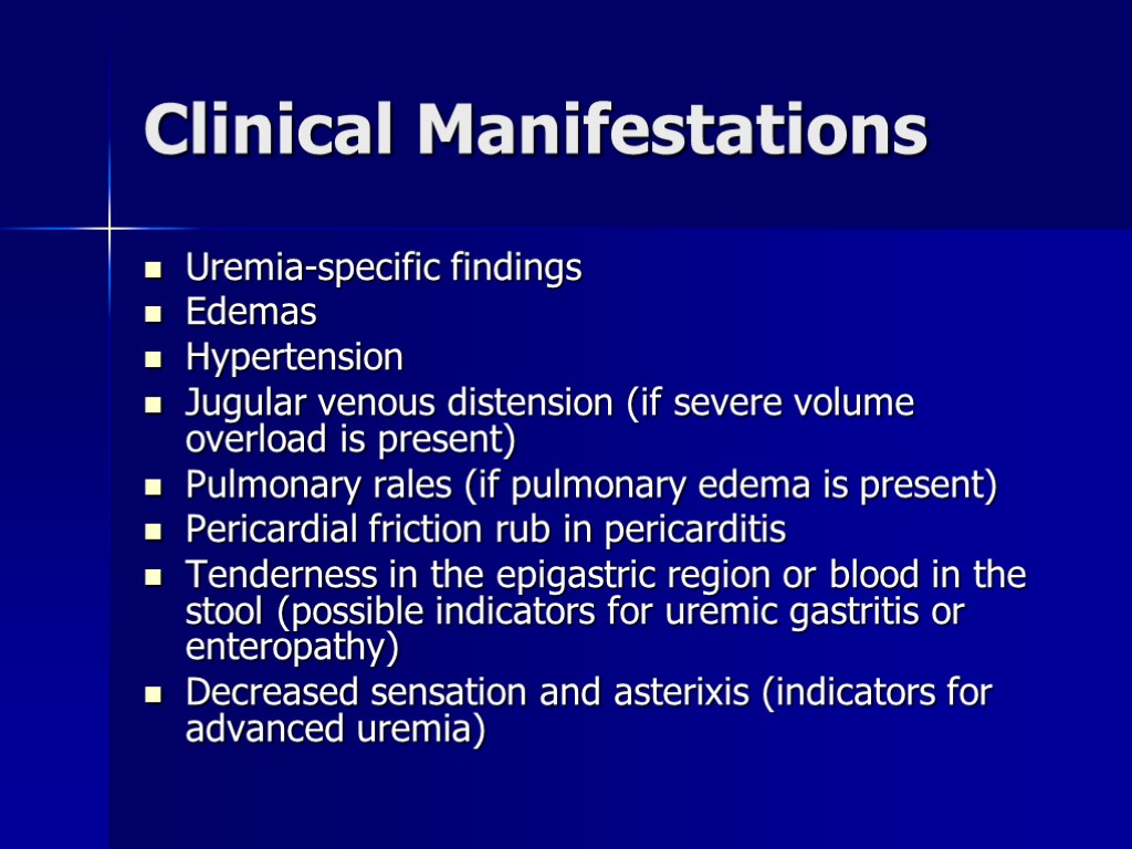 Clinical Manifestations Uremia-specific findings Edemas Hypertension Jugular venous distension (if severe volume overload is